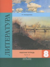 ГДЗ 8 класс по Литературе рабочая тетрадь Р.Г. Ахмадуллина  часть 1, 2