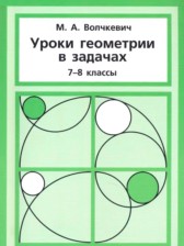Уроки геометрии в задачах 7-8 классы Волчкевич М.А.